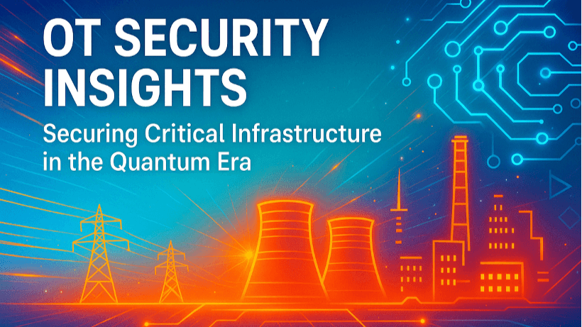 OT Security Insights: Securing Critical Infrastructure in the Quantum Era